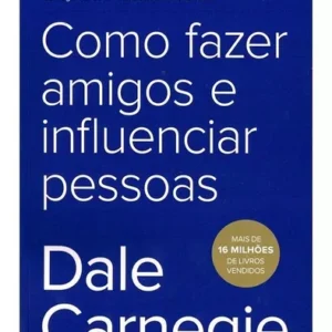 Como fazer amigos e influenciar pessoas. Dale Carnegie. 2019
